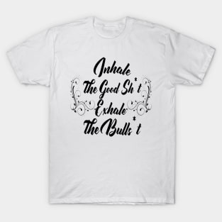 Inhale Good Sh*t Exale Bullsh*t T-Shirt